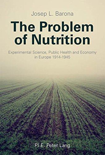 The Problem Of Nutrition Experimental Science Public Health And Economy In Europe 19141945 1st Edition Josep Lluis Barona Vilar