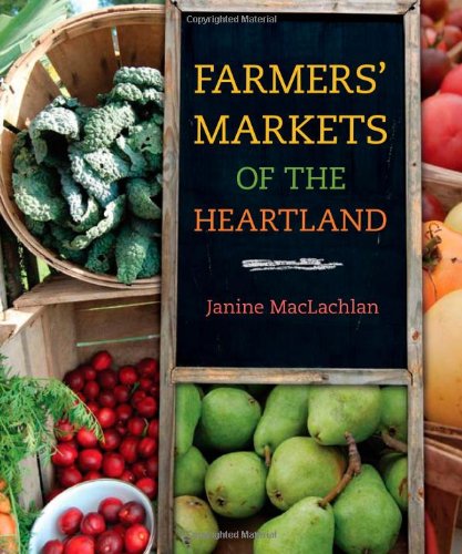 Farmers Markets Of The Heartland 1st Edition Janine Maclachlan