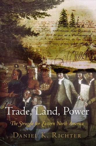 Trade Land Power The Struggle For Eastern North America 1st Edition Daniel K Richter