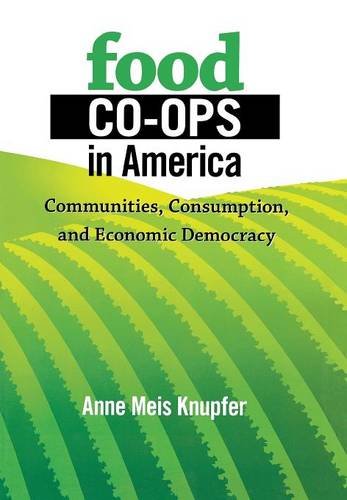 Food Coops In America Communities Consumption And Economic Democracy 1st Edition Anne Meis Knupfer