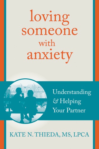 Loving Someone With Anxiety Understanding And Helping Your Partner 1st Kate N Thieda