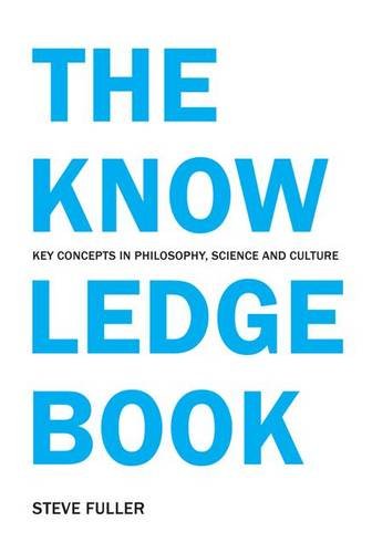 The Knowledge Book Key Concepts In Philosophy Science And Culture Steve Fuller