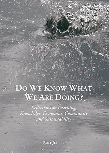 Do We Know What We Are Doing Reflections On Learning Knowledge Economics Community And Sustainability 1st Unabridged Rolf Jucker