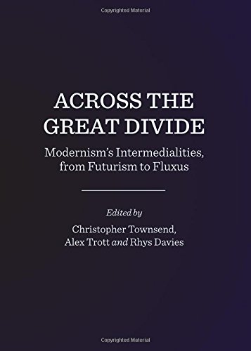 Across The Great Divide Modernisms Intermedialities From Futurism To Fluxus 1st Unabridged Christopher Townsend