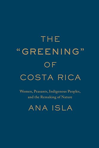 The Greening Of Costa Rica Women Peasants Indigenous Peoples And The Remaking Of Nature 1st Edition Ana Isla