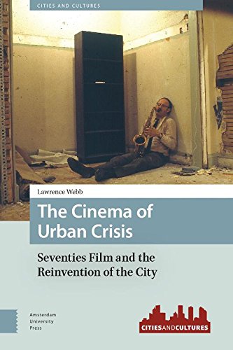 The Cinema Of Urban Crisis Seventies Film And The Reinvention Of The City Lawrence Webb
