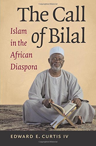 The Call Of Bilal Islam In The African Diaspora 1st Edition Edward E Curtis Iv
