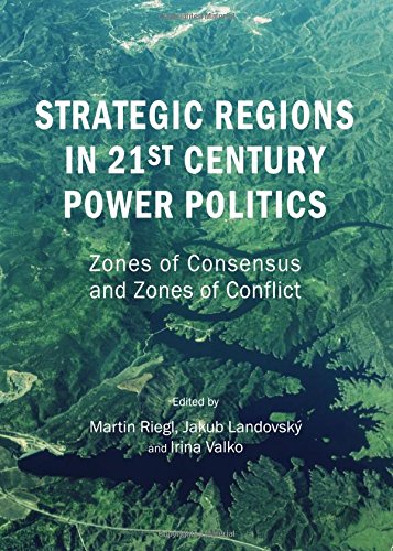 Strategic Regions In 21st Century Power Politics Zones Of Consensus And Zones Of Conflict 1st Unabridged Martin Riegl
