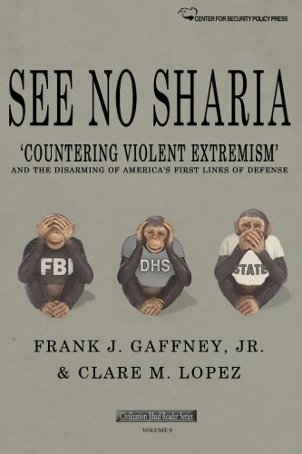 See No Sharia Countering Violent Extremism And The Disarming Of Americas First Line Of Defense Frank J Gaffney Jr