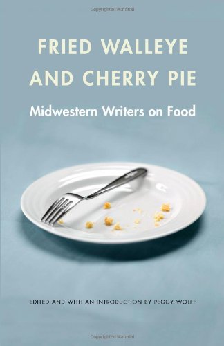 Fried Walleye And Cherry Pie Midwestern Writers On Food Peggy Wolff