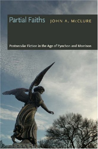Partial Faiths Postsecular Fiction In The Age Of Pynchon And Morrison John A Mcclure