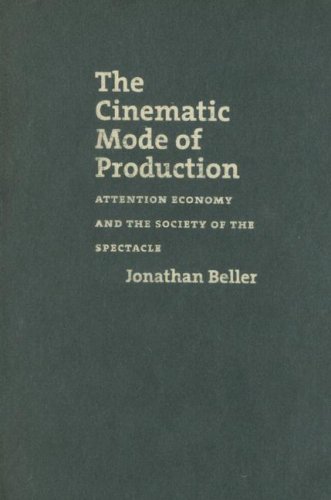 The Cinematic Mode Of Production Attention Economy And The Society Of The Spectacle 1st Edition Jonathan Beller