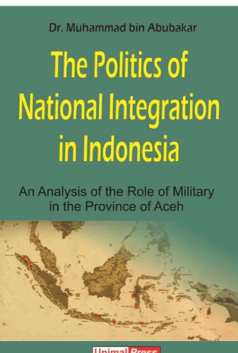 The Politics Of National Integration An Analysis Of The Role Of Military In The Province Of Aceh Muhammad Bin Abu Bakar