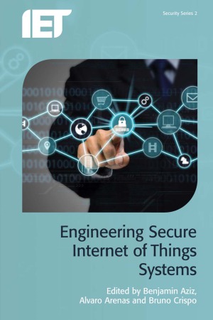 Engineering Secure Internet Of Things Systems Benjamin Aziz Alvaro Arenas And Bruno Crispa