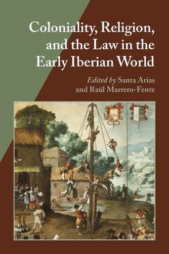 Coloniality Religion And The Law In The Early Iberian World Santa Arias