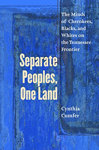 Separate Peoples One Land The Minds Of Cherokees Blacks And Whites On The Tennessee Frontier 1st Edition Cynthia Cumfer
