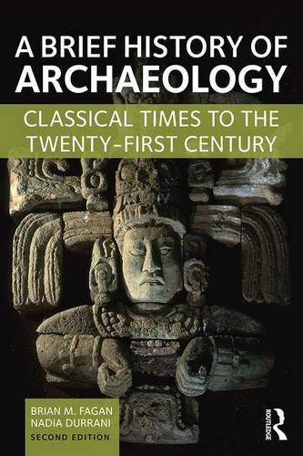 A Brief History Of Archaeology Classical Times To The Twentyfirst Century 2nd Edition Brian M Fagan