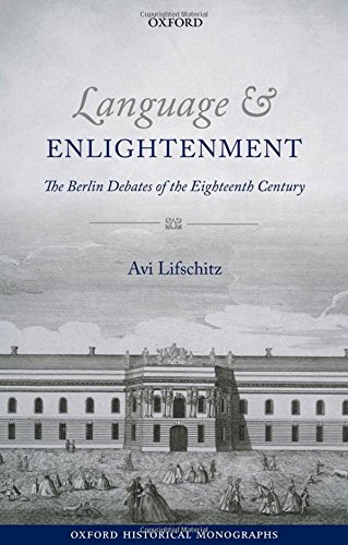 Language And Enlightenment The Berlin Debates Of The Eighteenth Century 1st Edition Avi Lifschitz