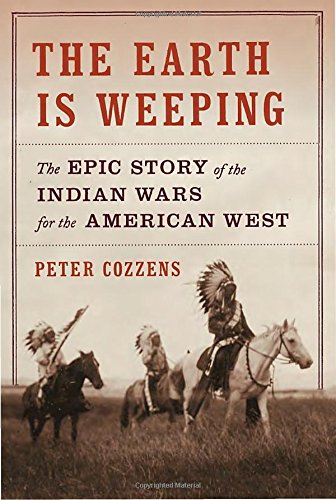 The Earth Is Weeping The Epic Story Of The Indian Wars For The American West 1st Peter Cozzens