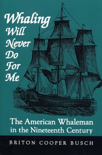 Whaling Will Never Do For Me The American Whaleman In The Nineteenth Century Briton Cooper Busch