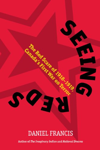 Seeing Reds The Red Scare Of 19181919 Canadas First War On Terror First Edition Daniel Francis