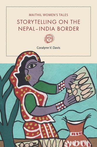 Maithil Womens Tales Storytelling On The Nepalindia Border 1st Edition Coralynn V Davis