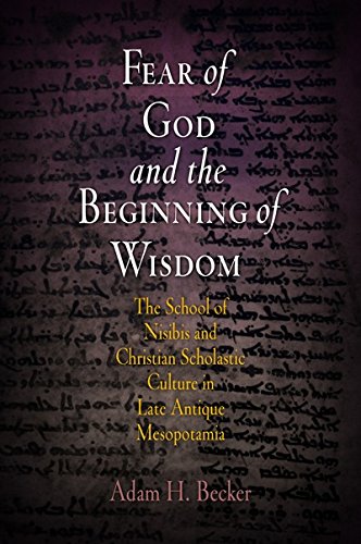 Fear Of God And The Beginning Of Wisdom The School Of Nisibis And The Development Of Scholastic Culture In Late Antique Mesopotamia Adam H Becker