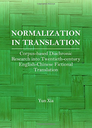 Normalization In Translation Corpusbased Diachronic Research Into Twentiethcentury English Chinese Fictional Translation 1st Unabridged Yun Xia