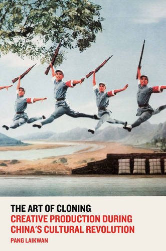 The Art Of Cloning Creative Production During Chinas Cultural Revolution Reprint Pang Laikwan