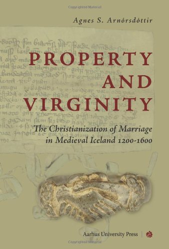 Property And Virginity The Christianization Of Marriage In Medieval Iceland 12001600 Agnes Siggerur Arnrsdttir