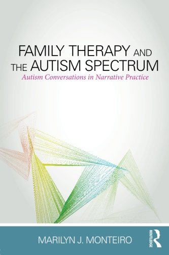 Family Therapy And The Autism Spectrum Autism Conversations In Narrative Practice Marilyn J Monteiro