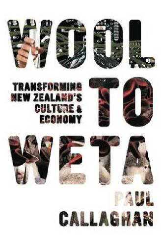 Wool To Weta Transforming New Zealands Culture And Economy Paul Callaghan