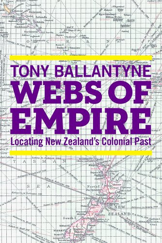 Webs Of Empire Locating New Zealands Colonial Past Tony Ballantyne