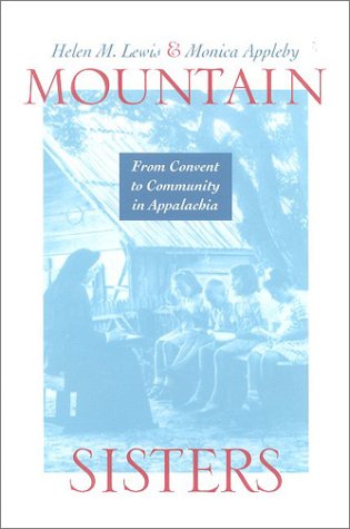 Mountain Sisters From Convent To Community In Appalachia Helen M Lewis