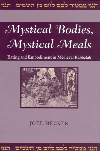 Mystical Bodies Mystical Meals Eating And Embodiment In Medieval Kabbalah Joel Hecker