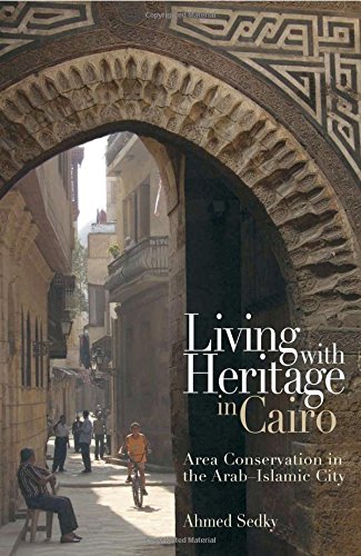 Living With Heritage In Cairo Area Conservation In The Arabislamic City Ahmed Sedky