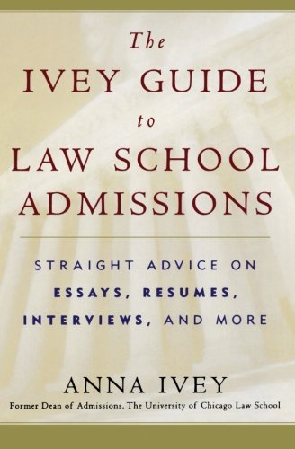 The Ivey Guide To Law School Admissions Straight Advice On Essays Resumes Interviews And More 1st Edition Anna Ivey