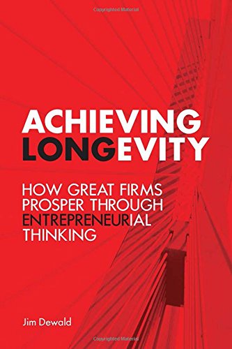 Achieving Longevity How Great Firms Prosper Through Entrepreneurial Thinking 1st Edition Jim Dewald
