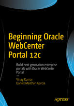 Beginning Oracle Webcenter Portal 12c Build Nextgeneration Enterprise Portals With Oracle Webcenter Portal 1st Edition Vinay Kumar