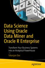 Data Science Using Oracle Data Miner And Oracle R Enterprise Transform Your Business Systems Into An Analytical Powerhouse 1st Edition Sibanjan Das Auth
