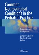 Common Neurosurgical Conditions In The Pediatric Practice Recognition And Management Jeffrey P Greenfield
