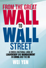 From The Great Wall To Wall Street A Crosscultural Look At Leadership And Management In China And The Us 1st Edition Wei Yen Auth