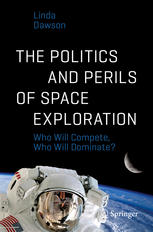 The Politics And Perils Of Space Exploration Who Will Compete Who Will Dominate 1st Edition Linda Dawson Auth