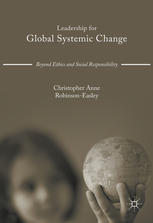 Leadership For Global Systemic Change Beyond Ethics And Social Responsibility 1st Edition Christopher Anne Robinsoneasley Auth