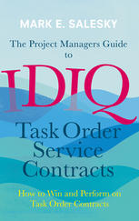 The Project Managers Guide To Idiq Task Order Service Contracts How To Win And Perform On Task Order Contracts 1st Edition Mark E Salesky Auth