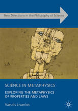 Science In Metaphysics Exploring The Metaphysics Of Properties And Laws 1st Edition Vassilis Livanios Auth