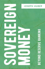 Sovereign Money Beyond Reserve Banking 1st Edition Joseph Huber Auth