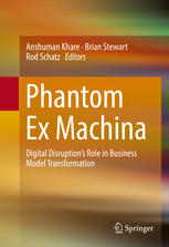 Phantom Ex Machina Digital Disruptions Role In Business Model Transformation 1st Edition Anshuman Khare