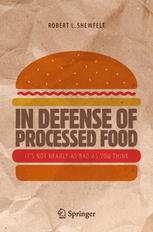 In Defense Of Processed Food Its Not Nearly As Bad As You Think 1st Edition Robert L Shewfelt Auth