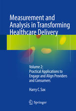 Measurement And Analysis In Transforming Healthcare Delivery Volume 2 Practical Applications To Engage And Align Providers And Consumers 1st Edition Harry C Sax Eds